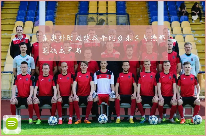 莱奥补时进球扳平比分米兰与热那亚战成平局